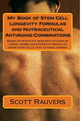 My Book of Stem Cell Longevity Formulas and Nutraceutical AntiAging Combinations: Based on scientific research studies of foods, herbs and extracts proven to grow stem cells that extend lifespan